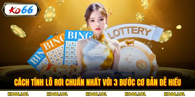 Cách Tính Lô Rơi Chuẩn Nhất Với 3 Bước Cơ Bản Dễ Hiểu