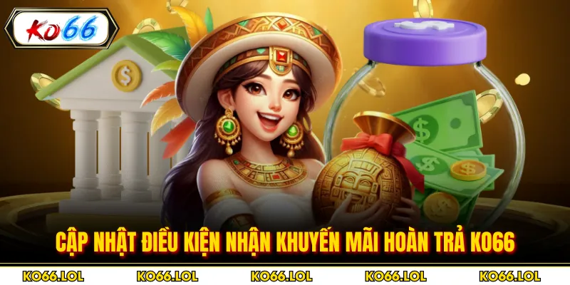 Cập nhật điều kiện nhận khuyến mãi hoàn trả Ko66