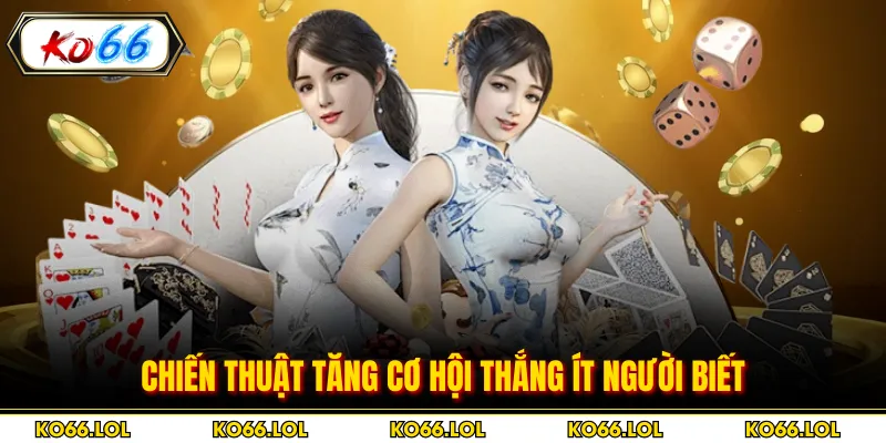 Chiến thuật tăng cơ hội thắng ít người biết