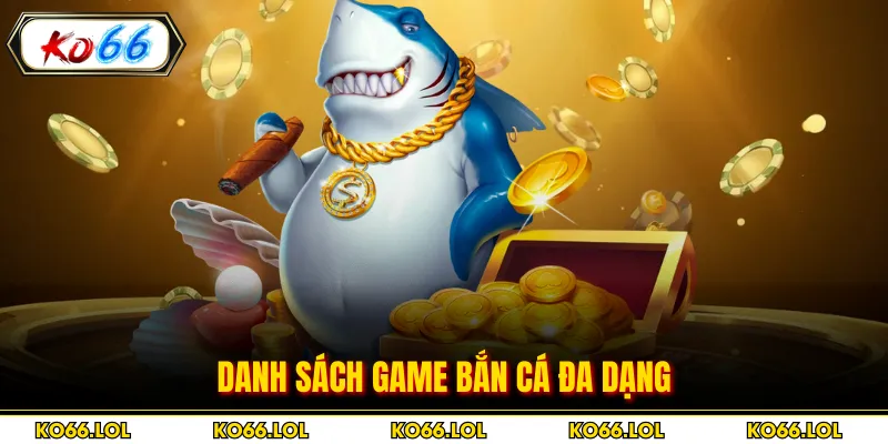 Danh sách game bắn cá đa dạng