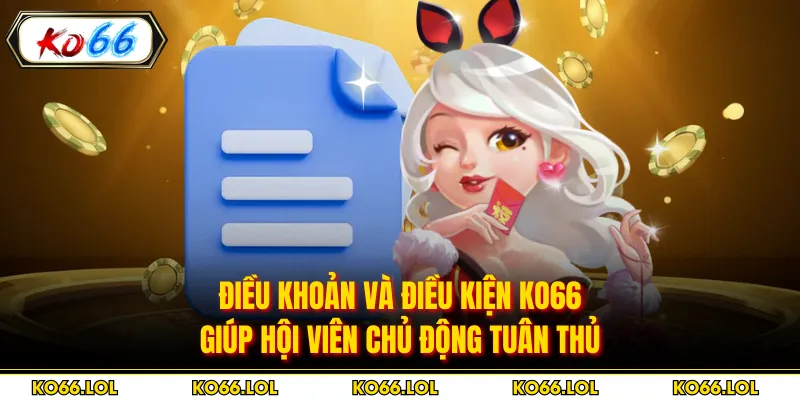 Điều khoản và điều kiện KO66 giúp hội viên chủ động tuân thủ