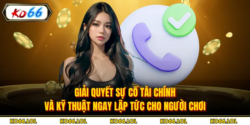 Giải quyết sự cố tài chính và kỹ thuật ngay lập tức cho người chơi
