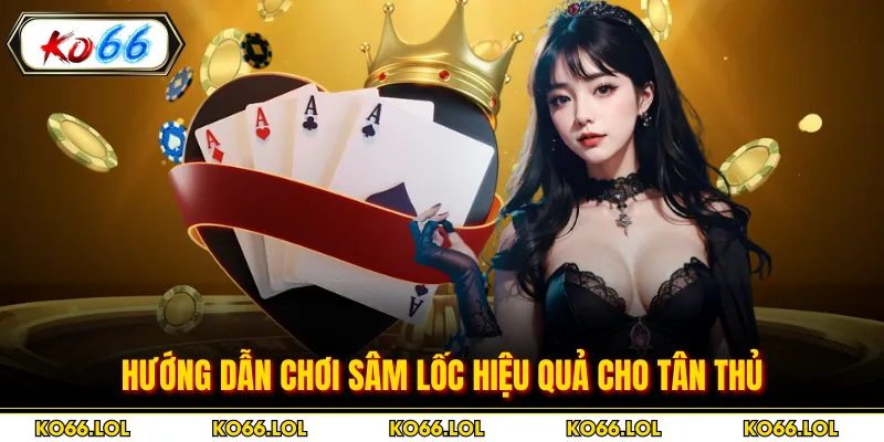 Hướng dẫn chơi sâm lốc hiệu quả cho tân thủ