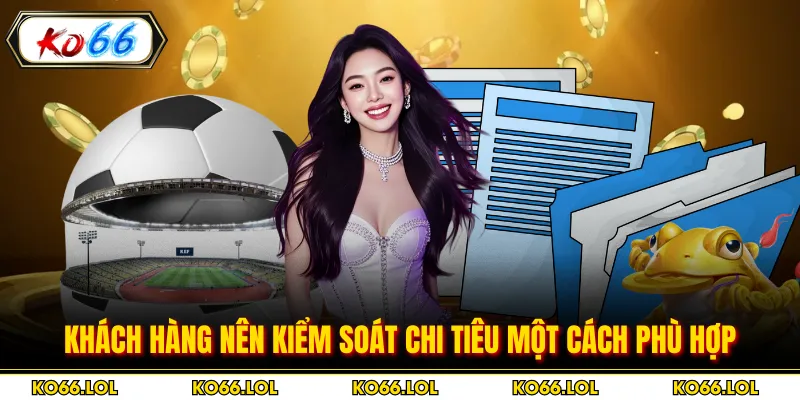 Khách hàng nên kiểm soát chi tiêu một cách phù hợp