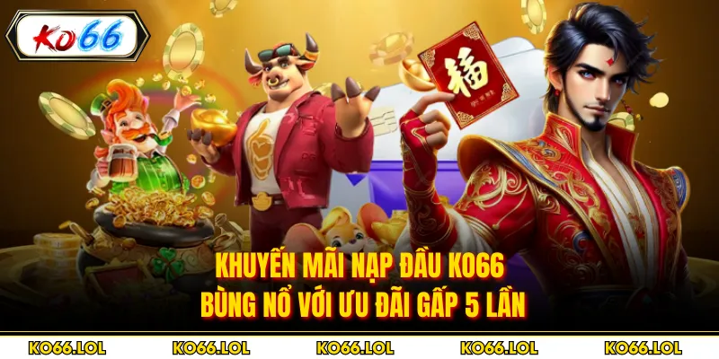 Khuyến Mãi Nạp Đầu KO66 - Bùng Nổ Với Ưu Đãi Gấp 5 Lần