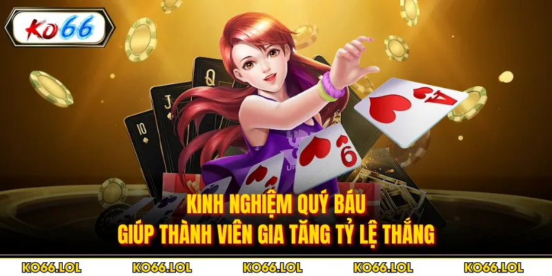 Kinh nghiệm quý báu giúp thành viên gia tăng tỷ lệ thắng