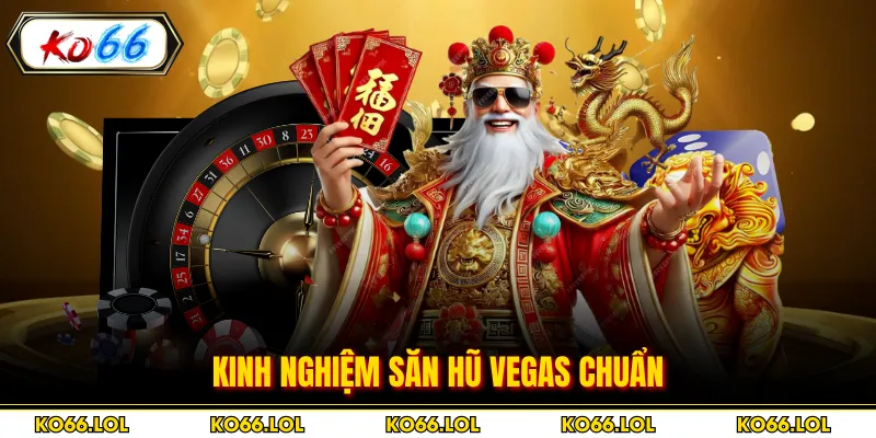 Kinh nghiệm săn hũ Vegas chuẩn