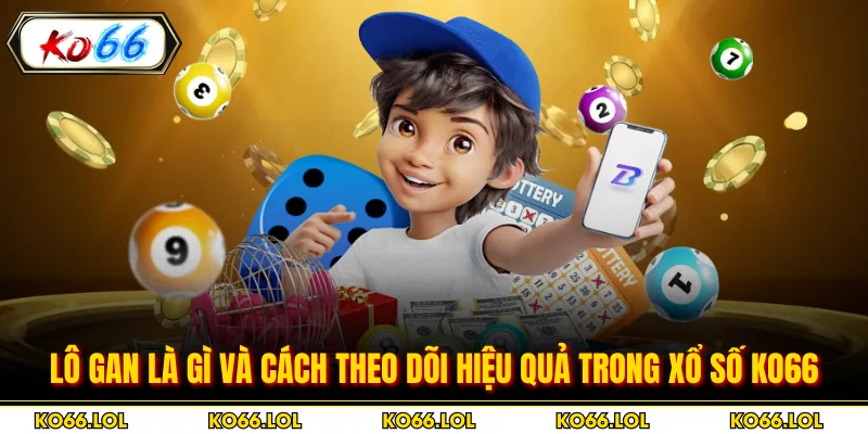 Lô Gan Là Gì Và Cách Theo Dõi Hiệu Quả Trong Xổ Số KO66