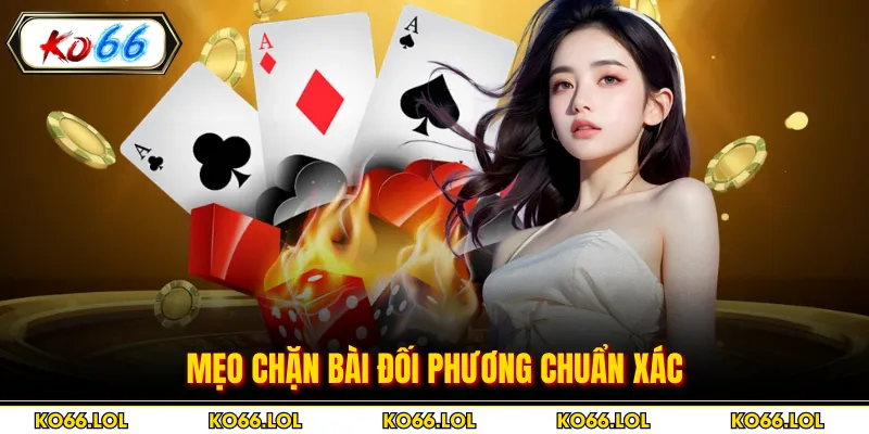 Mẹo chặn bài đối phương chuẩn xác
