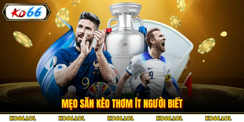 Mẹo săn kèo thơm ít người biết