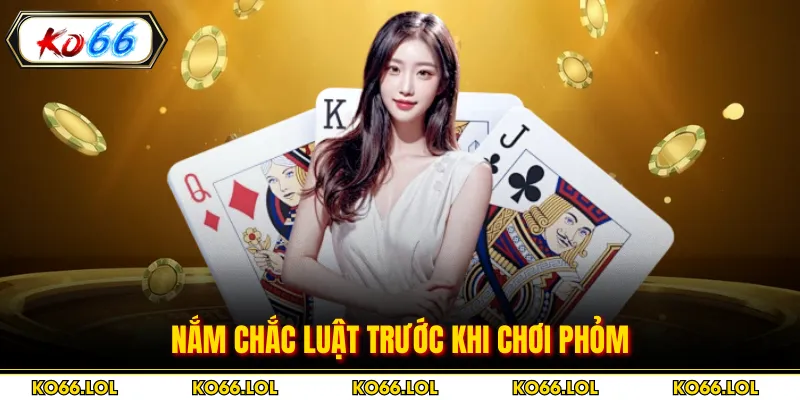 Nắm chắc luật trước khi chơi phỏm