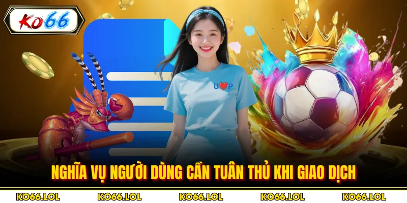 Nghĩa vụ người dùng cần tuân thủ khi giao dịch