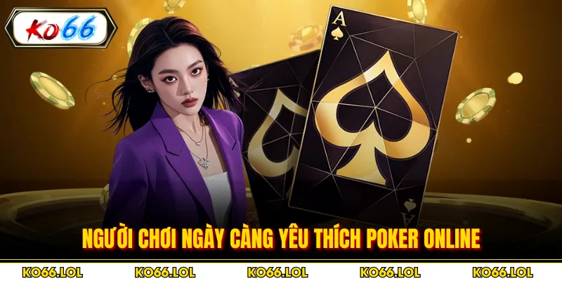 Người chơi ngày càng yêu thích poker online
