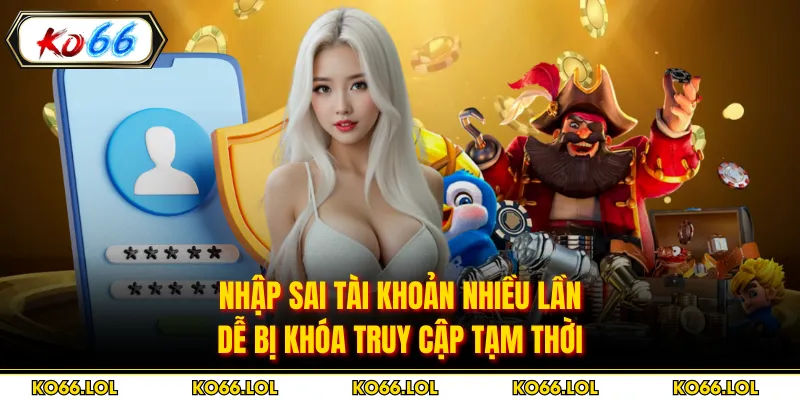 Nhập sai tài khoản nhiều lần dễ bị khóa truy cập tạm thời