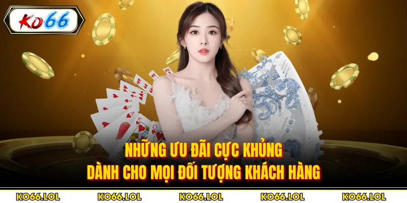 Những ưu đãi cực khủng dành cho mọi đối tượng khách hàng