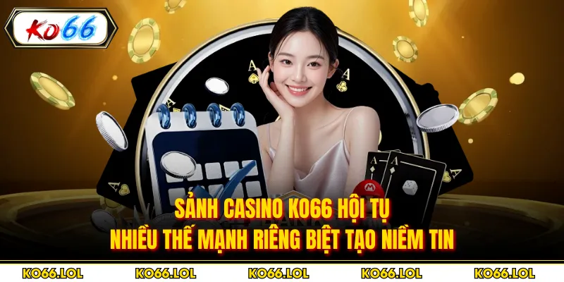 Sảnh casino KO66 hội tụ nhiều thế mạnh riêng biệt tạo niềm tin