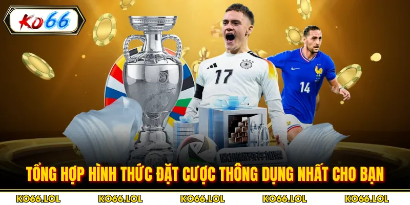 Tổng hợp hình thức đặt cược thông dụng nhất cho bạn