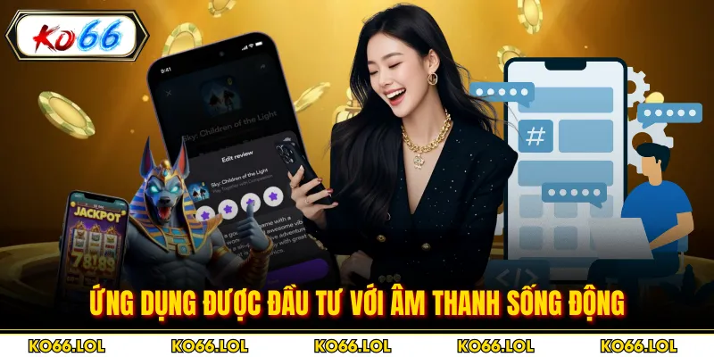 Ứng dụng được đầu tư với âm thanh sống động
