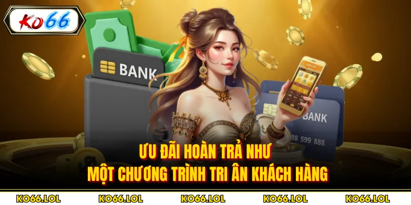 Ưu đãi hoàn trả như một chương trình tri ân khách hàng